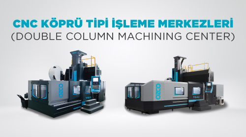 CNC Köprü Tipi İşleme Merkezi Nedir? Özellikleri Nelerdir?