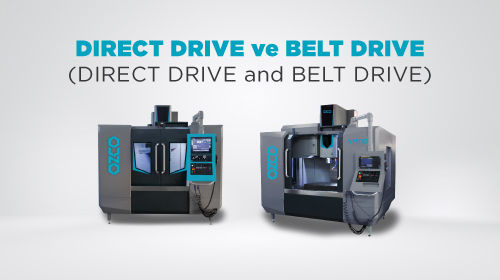 CNC Dik İşleme Merkezlerinde Direct Drive ve Belt Drive Karşılaştırması